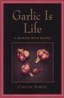 Garlic Is Life A Memoir With Recipes