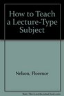 How to Teach a LectureType Subject