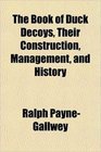 The Book of Duck Decoys Their Construction Management and History