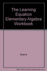 The Learning Equation Elementary Algebra Student Workbook