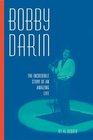 Bobby Darin: The Incredible Story of an Amazing Life