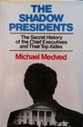 The Shadow Presidents The Secret History of the Chief Executives and Their Top Aides