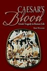 Caesar's Blood Greek Tragedy in Roman Life