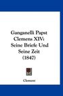 Ganganelli Papst Clemens XIV Seine Briefe Und Seine Zeit