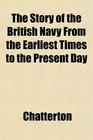 The Story of the British Navy From the Earliest Times to the Present Day