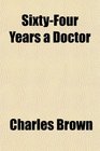 SixtyFour Years a Doctor