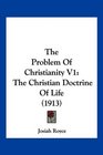 The Problem Of Christianity V1 The Christian Doctrine Of Life