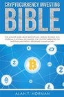 Cryptocurrency Investing Bible The Ultimate Guide About Blockchain Mining Trading ICO Ethereum Platform Exchanges Top Cryptocurrencies for Investing and Perfect Strategies to Make Money