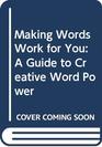 Making Words Work for You A Guide to Creative Word Power
