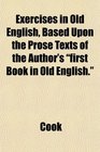 Exercises in Old English Based Upon the Prose Texts of the Author's first Book in Old English