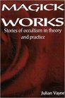 Magick Works Stories of occultism in theory and practice