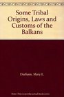 Some Tribal Origins Laws and Customs of the Balkans