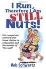 I Run Therefore I am STILL Nuts