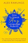 How to Speak Any Language Fluently Fun stimulating and effective methods to help anyone learn languages faster