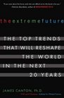 The Extreme Future The Top Trends That Will Reshape the World in the Next 20 Years