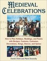 Medieval Celebrations How to Plan for Holidays Weddings and Reenactments With Recipes Customs Costumes Decorations Songs Dances and Games