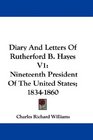 Diary And Letters Of Rutherford B Hayes V1 Nineteenth President Of The United States 18341860