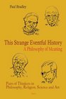 This Strange Eventful History A Philosophy of Meaning