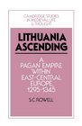 Lithuania Ascending A Pagan Empire within EastCentral Europe 12951345