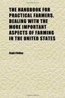 The Handbook for Practical Farmers Dealing With the More Important Aspects of Farming in the United States