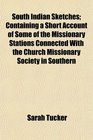South Indian Sketches Containing a Short Account of Some of the Missionary Stations Connected With the Church Missionary Society in Southern