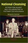 National Cleansing  Retribution against Nazi Collaborators in Postwar Czechoslovakia
