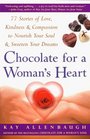 Chocolate for a Woman's Heart  77 Stories of Love Kindness and Compassion to Nourish Your Soul and Sweeten Your Dreams