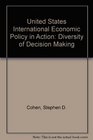 United States International Economic Policy in Action Diversity of Decision Making