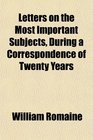 Letters on the Most Important Subjects During a Correspondence of Twenty Years