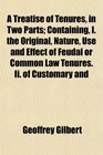 A Treatise of Tenures in Two Parts Containing I the Original Nature Use and Effect of Feudal or Common Law Tenures Ii of Customary and