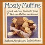 Mostly Muffins  Quick and Easy Recipes for Over 75 Delicious Muffins and Spreads
