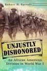 Unjustly Dishonored An African American Division in World War I