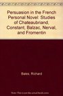 Persuasion in the French Personal Novel Studies of Chateaubriand Constant Balzac Nerval and Fromentin
