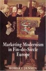Marketing Modernism in FindeSiecle Europe