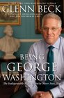 Being George Washington The Indispensable Man as You've Never Seen Him