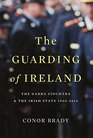 The Guarding of Ireland The Garda Siochana and the Irish State Since 1960