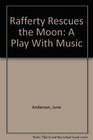 Rafferty Rescues the Moon A Play With Music