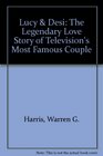 Lucy  Desi The Legendary Love Story of Television's Most Famous Couple