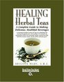 HEALING Herbal Teas (EasyRead Large Bold Edition): A Complete Guide to Making Delicious, Healthful Beverages