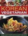 Korean Vegetarian Explore the spicy and robust tastes of a classic cuisine with 50 recipes shown in 130 stepbystep photographs