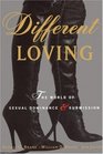 Different Loving  A Complete Exploration of the World of Sexual Dominance and Submission