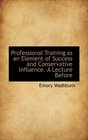 Professional Training as an Element of Success and Conservative Influence A Lecture Before