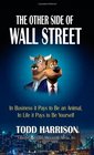The Other Side of Wall Street In Business It Pays to Be an Animal In Life It Pays to Be Yourself