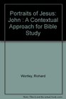 Portraits of Jesus John  A Contextual Approach for Bible Study