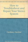 How to Troubleshoot and Repair Your Stereo System