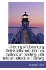 A History of Elementary Mathematics with Hints on Methods of Teaching With Hints on Methods of Teac