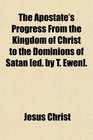 The Apostate's Progress From the Kingdom of Christ to the Dominions of Satan