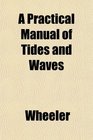 A Practical Manual of Tides and Waves