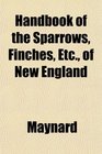 Handbook of the Sparrows Finches Etc of New England