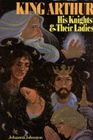 King Arthur: His Knights and Their Ladies